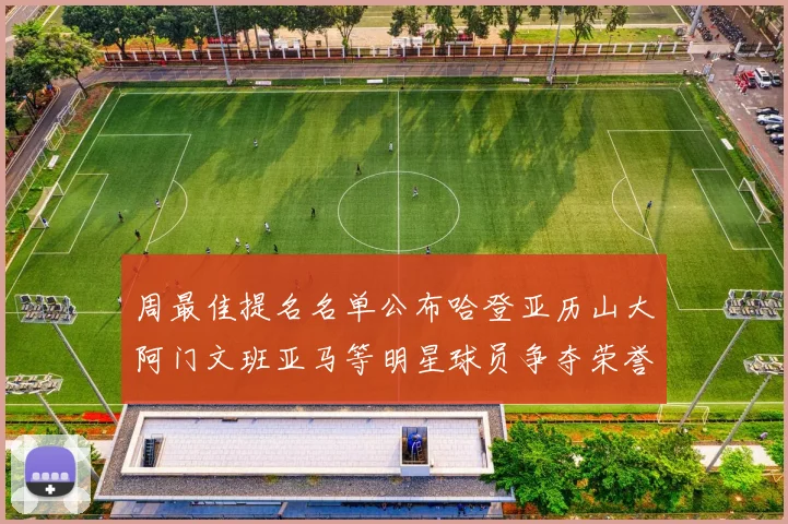周最佳提名名单公布哈登亚历山大阿门文班亚马等明星球员争夺荣誉